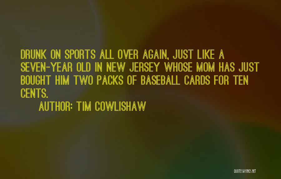 Tim Cowlishaw Quotes: Drunk On Sports All Over Again, Just Like A Seven-year Old In New Jersey Whose Mom Has Just Bought Him