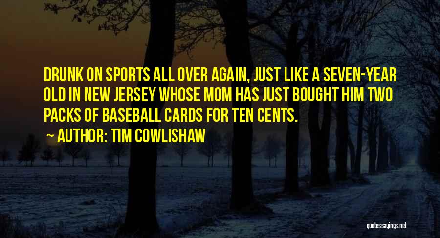 Tim Cowlishaw Quotes: Drunk On Sports All Over Again, Just Like A Seven-year Old In New Jersey Whose Mom Has Just Bought Him