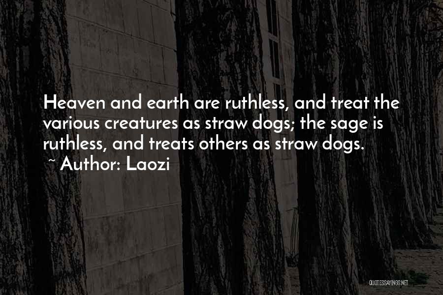 Laozi Quotes: Heaven And Earth Are Ruthless, And Treat The Various Creatures As Straw Dogs; The Sage Is Ruthless, And Treats Others