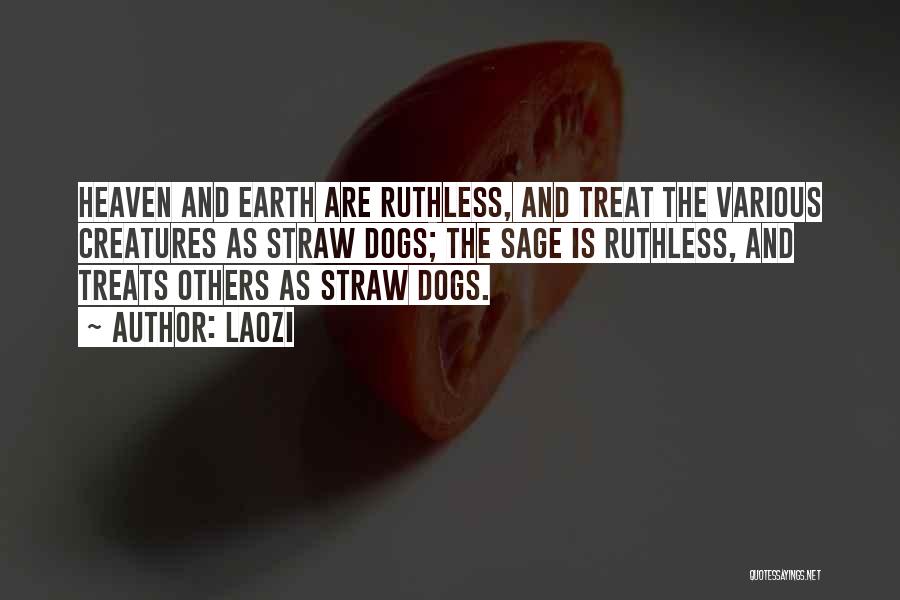 Laozi Quotes: Heaven And Earth Are Ruthless, And Treat The Various Creatures As Straw Dogs; The Sage Is Ruthless, And Treats Others