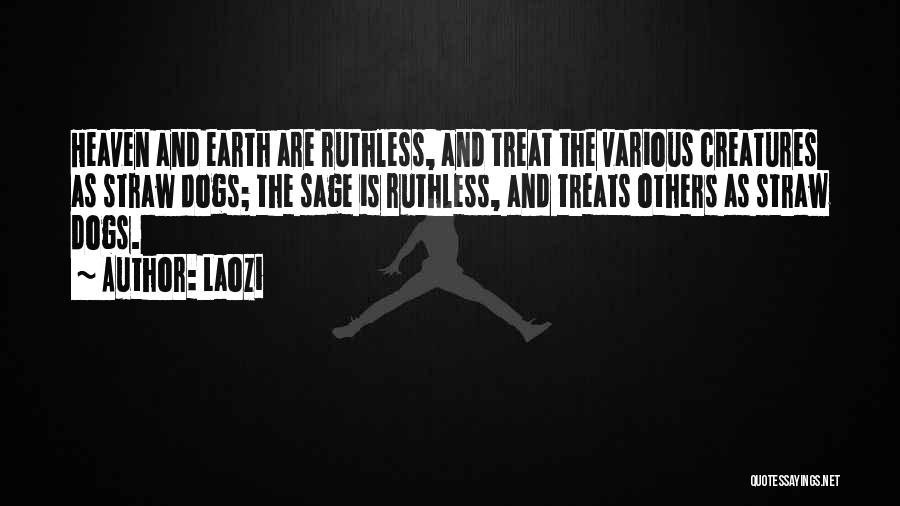 Laozi Quotes: Heaven And Earth Are Ruthless, And Treat The Various Creatures As Straw Dogs; The Sage Is Ruthless, And Treats Others