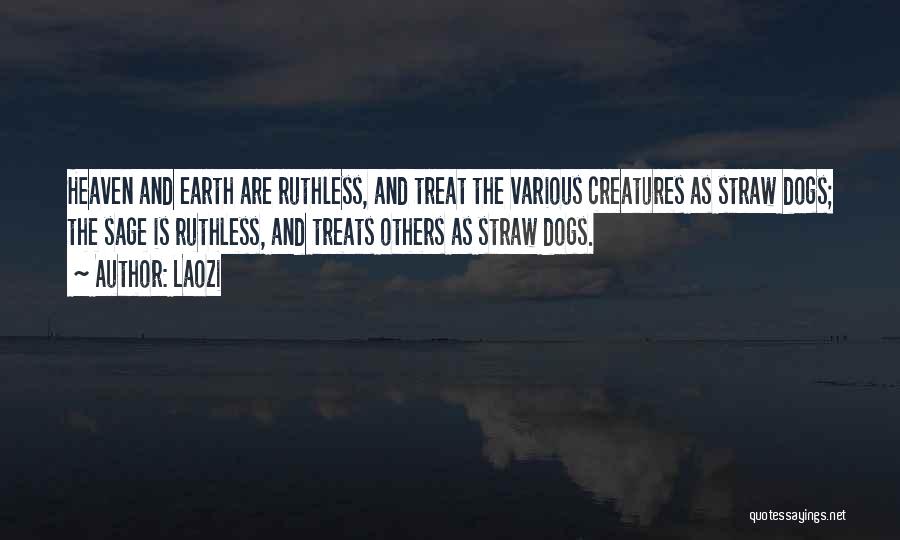 Laozi Quotes: Heaven And Earth Are Ruthless, And Treat The Various Creatures As Straw Dogs; The Sage Is Ruthless, And Treats Others