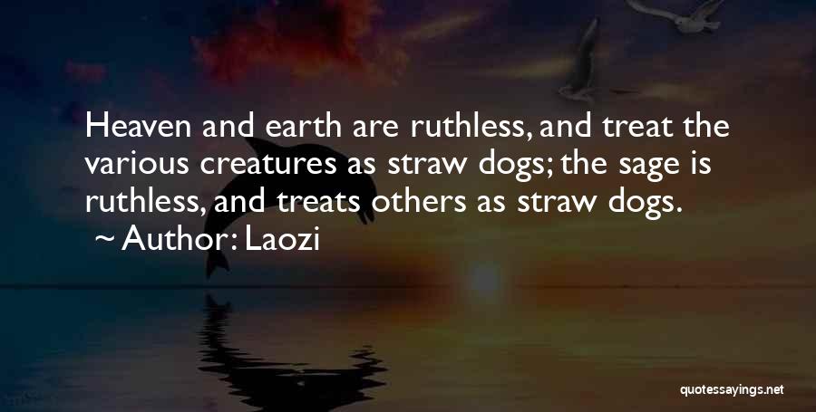 Laozi Quotes: Heaven And Earth Are Ruthless, And Treat The Various Creatures As Straw Dogs; The Sage Is Ruthless, And Treats Others