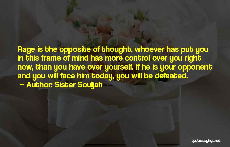 Sister Souljah Quotes: Rage Is The Opposite Of Thought, Whoever Has Put You In This Frame Of Mind Has More Control Over You