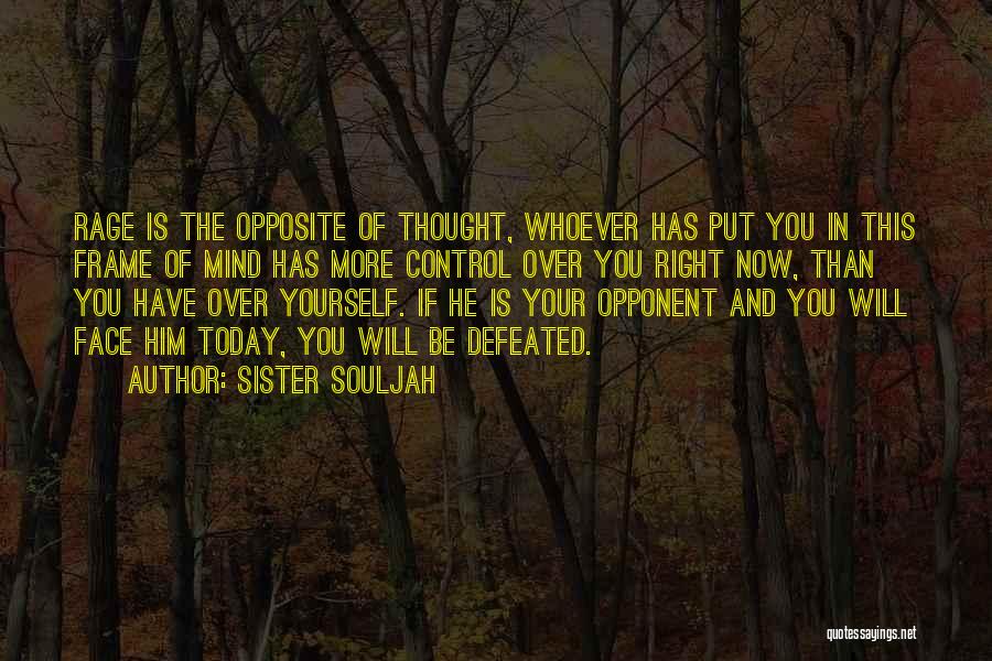 Sister Souljah Quotes: Rage Is The Opposite Of Thought, Whoever Has Put You In This Frame Of Mind Has More Control Over You