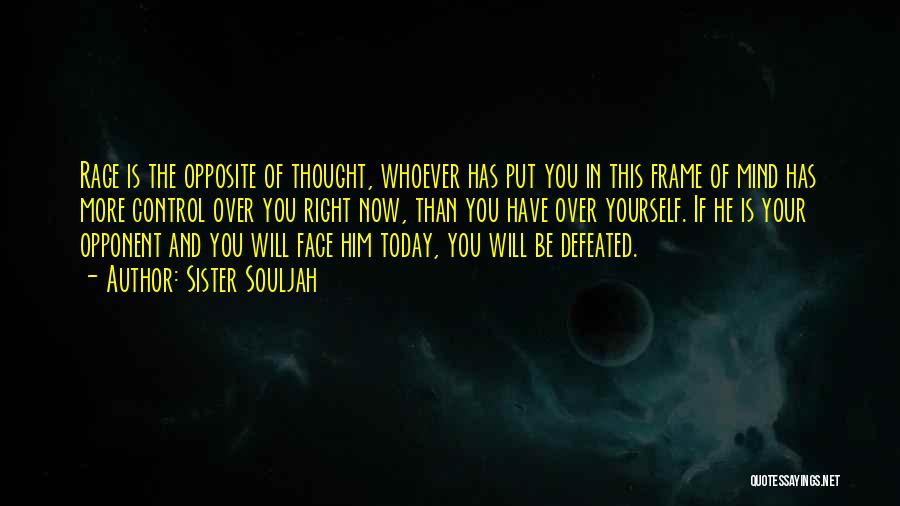 Sister Souljah Quotes: Rage Is The Opposite Of Thought, Whoever Has Put You In This Frame Of Mind Has More Control Over You