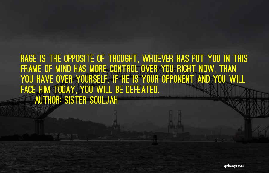 Sister Souljah Quotes: Rage Is The Opposite Of Thought, Whoever Has Put You In This Frame Of Mind Has More Control Over You