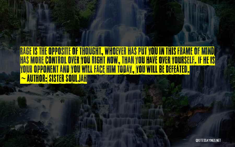 Sister Souljah Quotes: Rage Is The Opposite Of Thought, Whoever Has Put You In This Frame Of Mind Has More Control Over You