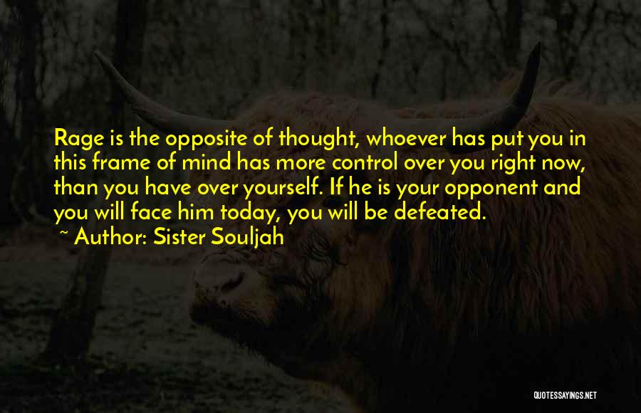 Sister Souljah Quotes: Rage Is The Opposite Of Thought, Whoever Has Put You In This Frame Of Mind Has More Control Over You