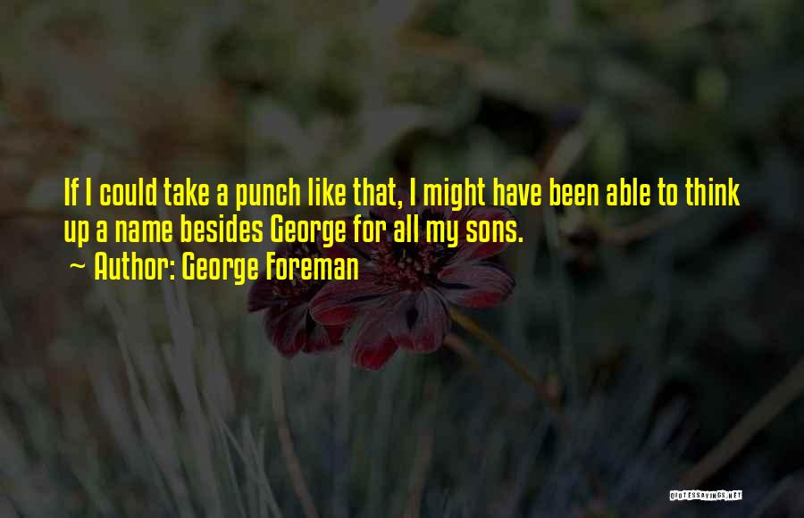 George Foreman Quotes: If I Could Take A Punch Like That, I Might Have Been Able To Think Up A Name Besides George