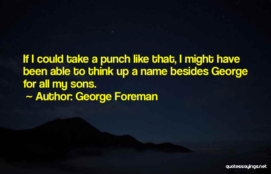 George Foreman Quotes: If I Could Take A Punch Like That, I Might Have Been Able To Think Up A Name Besides George