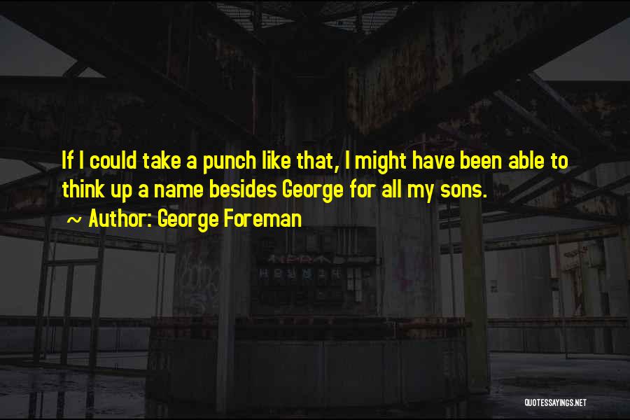 George Foreman Quotes: If I Could Take A Punch Like That, I Might Have Been Able To Think Up A Name Besides George