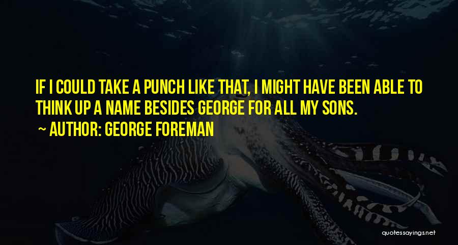 George Foreman Quotes: If I Could Take A Punch Like That, I Might Have Been Able To Think Up A Name Besides George