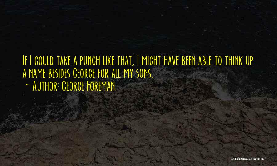 George Foreman Quotes: If I Could Take A Punch Like That, I Might Have Been Able To Think Up A Name Besides George