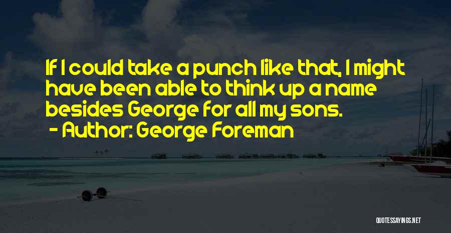 George Foreman Quotes: If I Could Take A Punch Like That, I Might Have Been Able To Think Up A Name Besides George