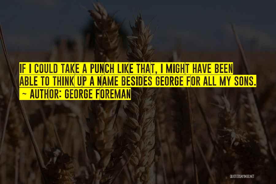 George Foreman Quotes: If I Could Take A Punch Like That, I Might Have Been Able To Think Up A Name Besides George