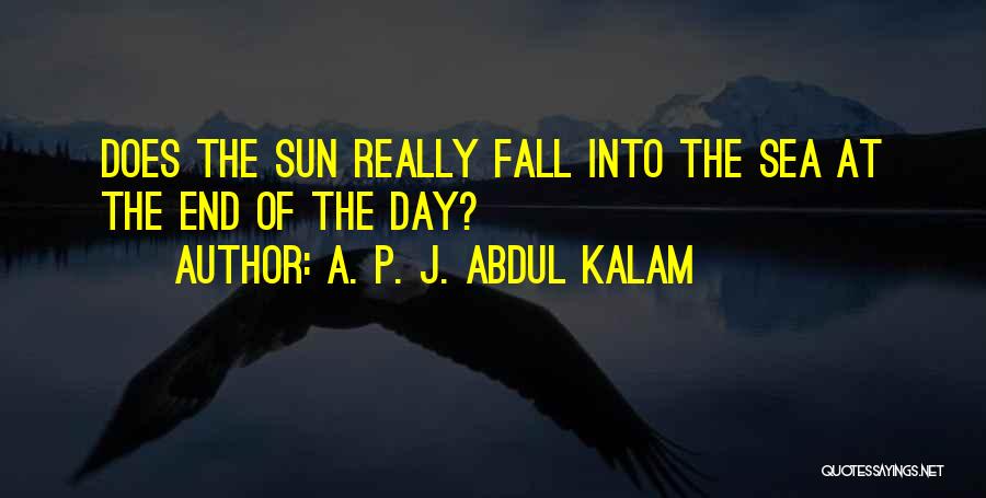 A. P. J. Abdul Kalam Quotes: Does The Sun Really Fall Into The Sea At The End Of The Day?