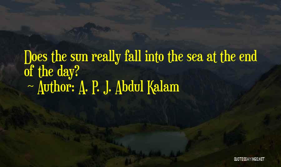 A. P. J. Abdul Kalam Quotes: Does The Sun Really Fall Into The Sea At The End Of The Day?