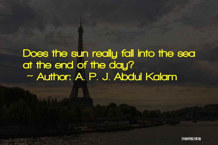 A. P. J. Abdul Kalam Quotes: Does The Sun Really Fall Into The Sea At The End Of The Day?
