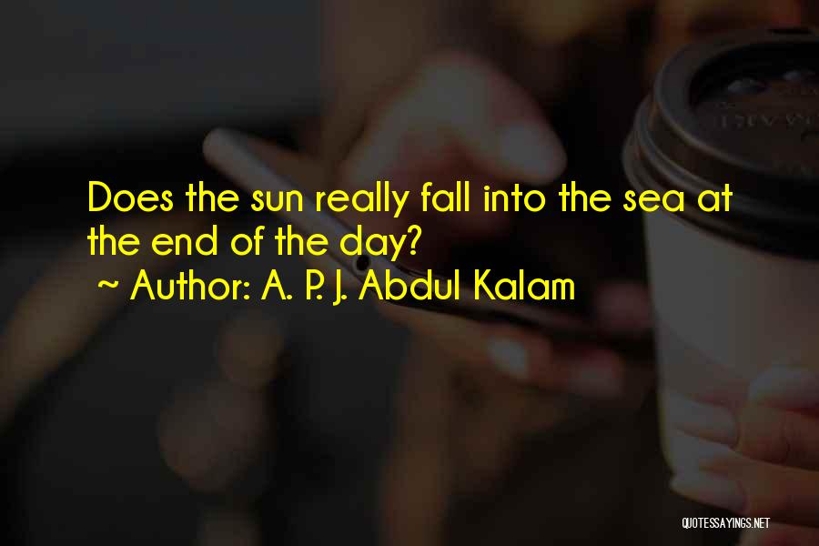 A. P. J. Abdul Kalam Quotes: Does The Sun Really Fall Into The Sea At The End Of The Day?
