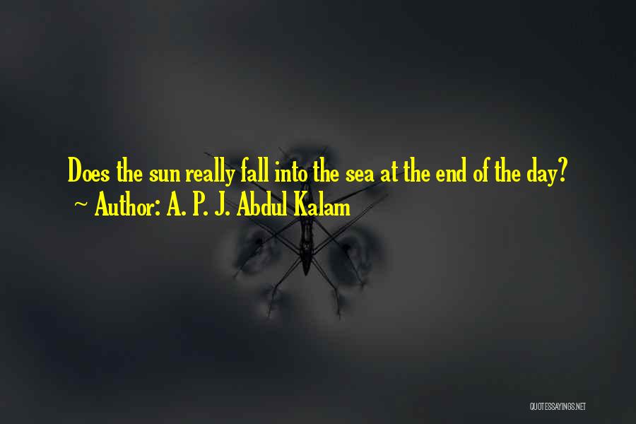 A. P. J. Abdul Kalam Quotes: Does The Sun Really Fall Into The Sea At The End Of The Day?