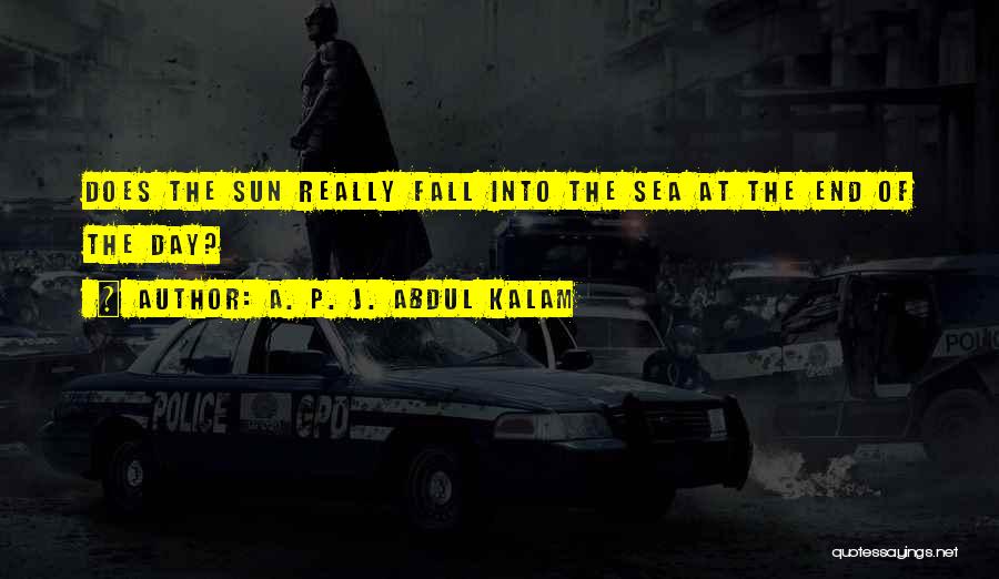 A. P. J. Abdul Kalam Quotes: Does The Sun Really Fall Into The Sea At The End Of The Day?