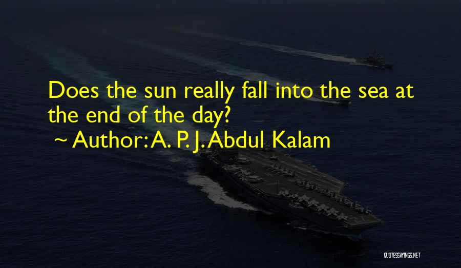 A. P. J. Abdul Kalam Quotes: Does The Sun Really Fall Into The Sea At The End Of The Day?