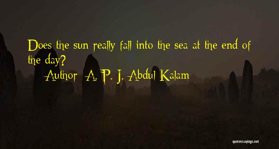 A. P. J. Abdul Kalam Quotes: Does The Sun Really Fall Into The Sea At The End Of The Day?