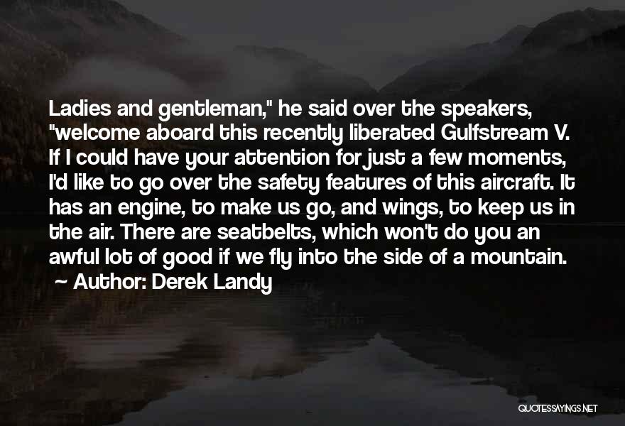 Derek Landy Quotes: Ladies And Gentleman, He Said Over The Speakers, Welcome Aboard This Recently Liberated Gulfstream V. If I Could Have Your