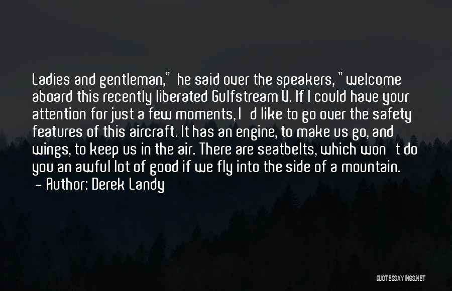 Derek Landy Quotes: Ladies And Gentleman, He Said Over The Speakers, Welcome Aboard This Recently Liberated Gulfstream V. If I Could Have Your