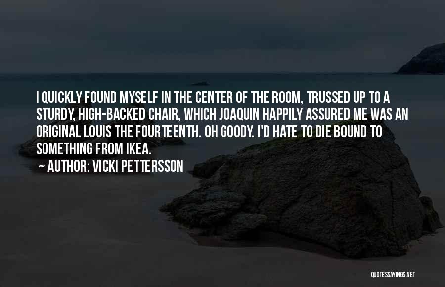 Vicki Pettersson Quotes: I Quickly Found Myself In The Center Of The Room, Trussed Up To A Sturdy, High-backed Chair, Which Joaquin Happily