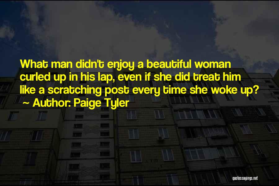 Paige Tyler Quotes: What Man Didn't Enjoy A Beautiful Woman Curled Up In His Lap, Even If She Did Treat Him Like A