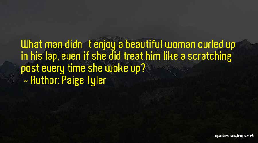 Paige Tyler Quotes: What Man Didn't Enjoy A Beautiful Woman Curled Up In His Lap, Even If She Did Treat Him Like A