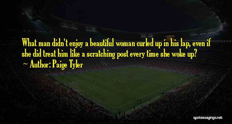 Paige Tyler Quotes: What Man Didn't Enjoy A Beautiful Woman Curled Up In His Lap, Even If She Did Treat Him Like A