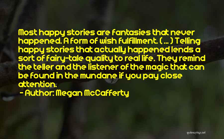 Megan McCafferty Quotes: Most Happy Stories Are Fantasies That Never Happened. A Form Of Wish Fulfillment. ( ... ) Telling Happy Stories That