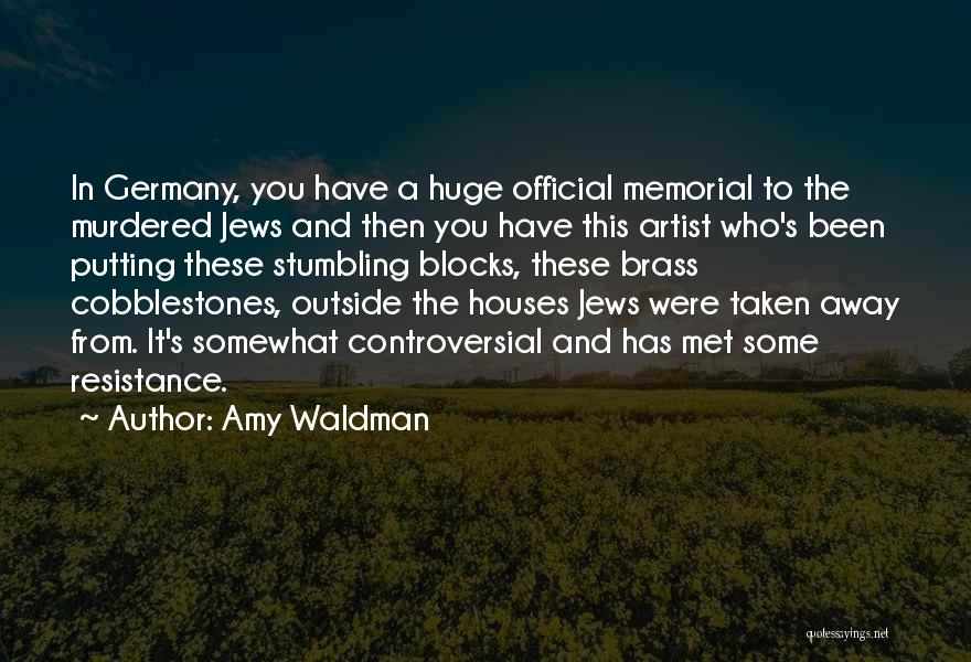 Amy Waldman Quotes: In Germany, You Have A Huge Official Memorial To The Murdered Jews And Then You Have This Artist Who's Been