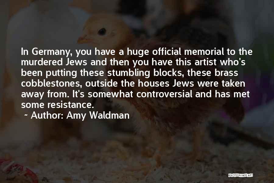 Amy Waldman Quotes: In Germany, You Have A Huge Official Memorial To The Murdered Jews And Then You Have This Artist Who's Been