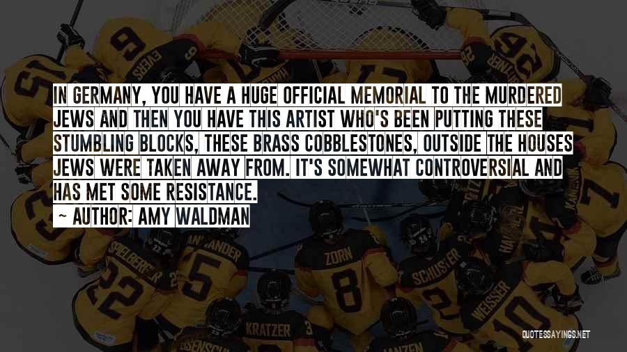 Amy Waldman Quotes: In Germany, You Have A Huge Official Memorial To The Murdered Jews And Then You Have This Artist Who's Been