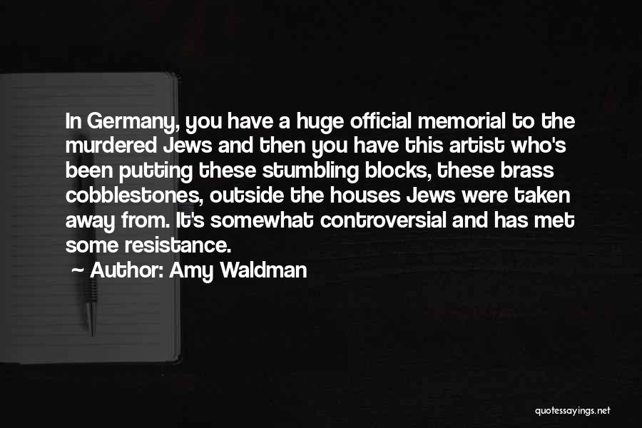 Amy Waldman Quotes: In Germany, You Have A Huge Official Memorial To The Murdered Jews And Then You Have This Artist Who's Been