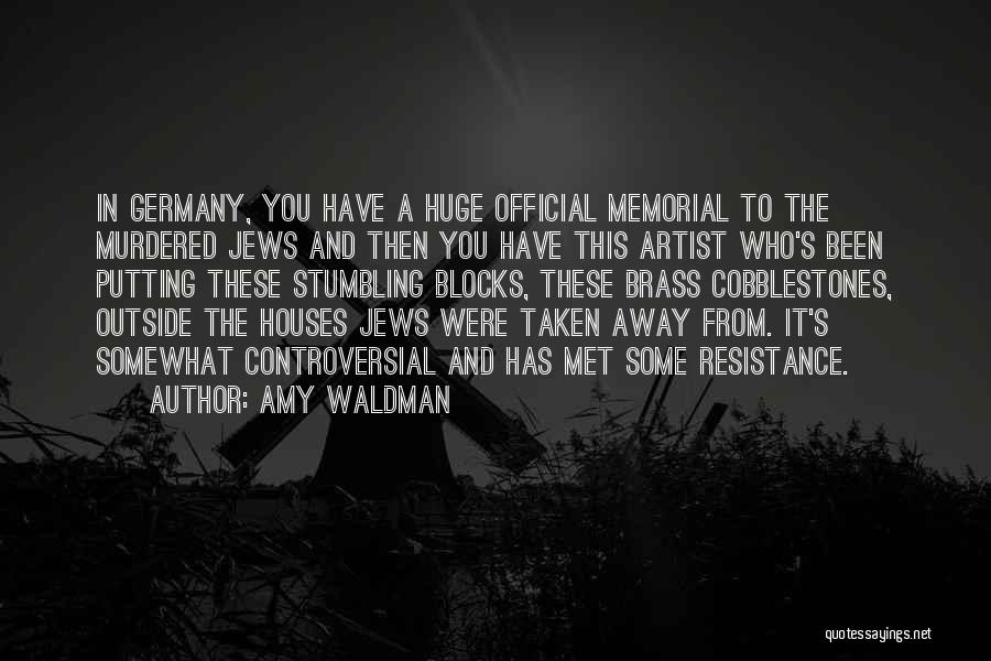 Amy Waldman Quotes: In Germany, You Have A Huge Official Memorial To The Murdered Jews And Then You Have This Artist Who's Been