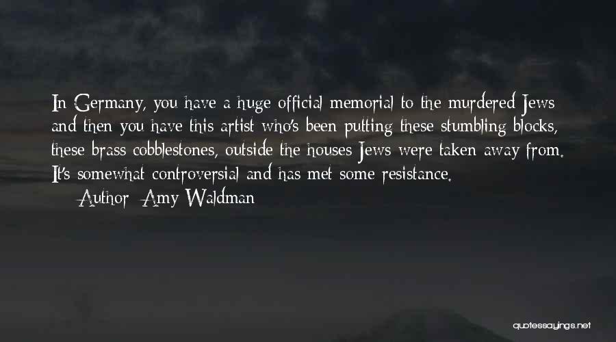 Amy Waldman Quotes: In Germany, You Have A Huge Official Memorial To The Murdered Jews And Then You Have This Artist Who's Been