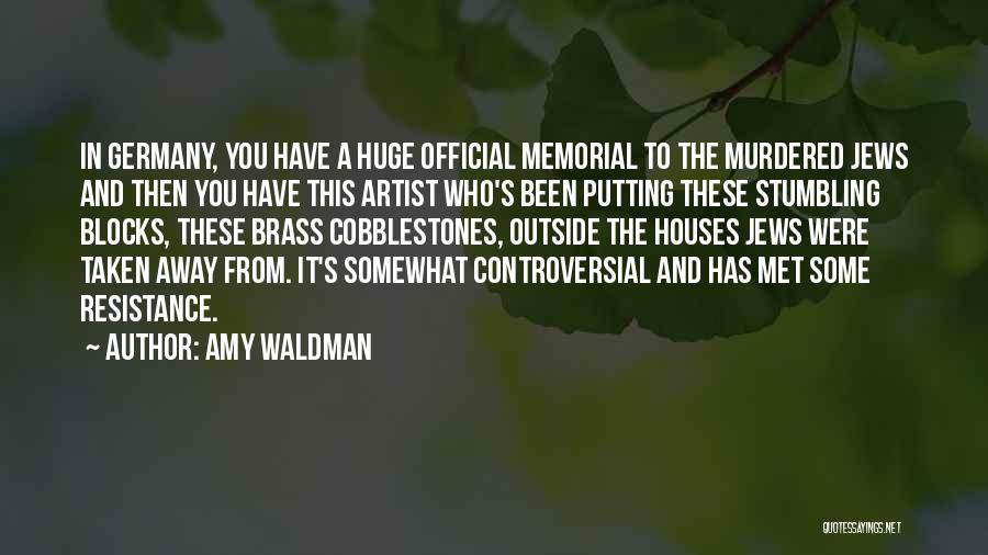 Amy Waldman Quotes: In Germany, You Have A Huge Official Memorial To The Murdered Jews And Then You Have This Artist Who's Been