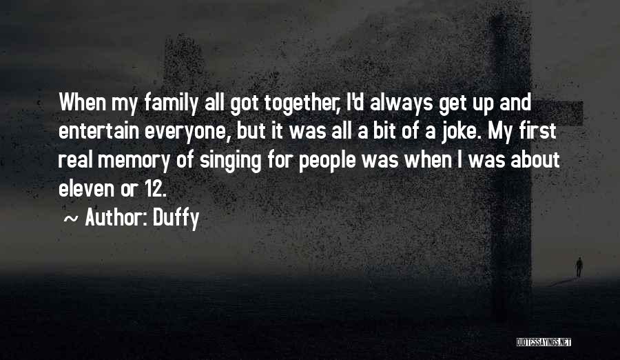 Duffy Quotes: When My Family All Got Together, I'd Always Get Up And Entertain Everyone, But It Was All A Bit Of