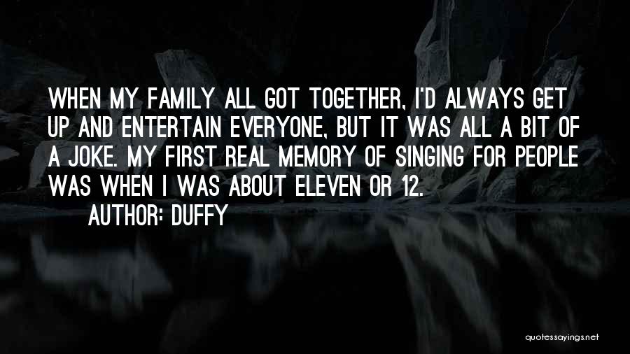 Duffy Quotes: When My Family All Got Together, I'd Always Get Up And Entertain Everyone, But It Was All A Bit Of