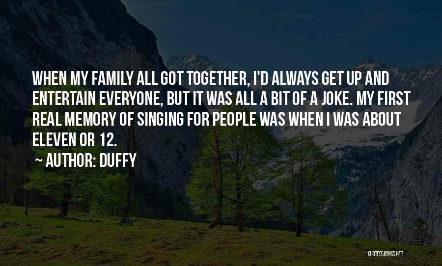 Duffy Quotes: When My Family All Got Together, I'd Always Get Up And Entertain Everyone, But It Was All A Bit Of