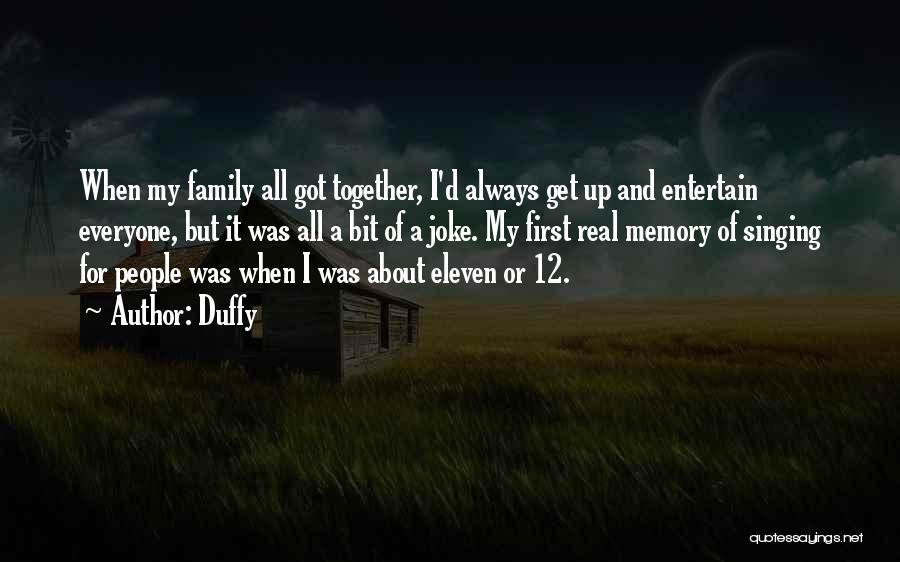 Duffy Quotes: When My Family All Got Together, I'd Always Get Up And Entertain Everyone, But It Was All A Bit Of