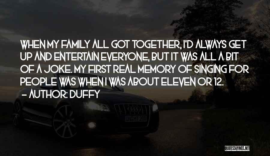 Duffy Quotes: When My Family All Got Together, I'd Always Get Up And Entertain Everyone, But It Was All A Bit Of