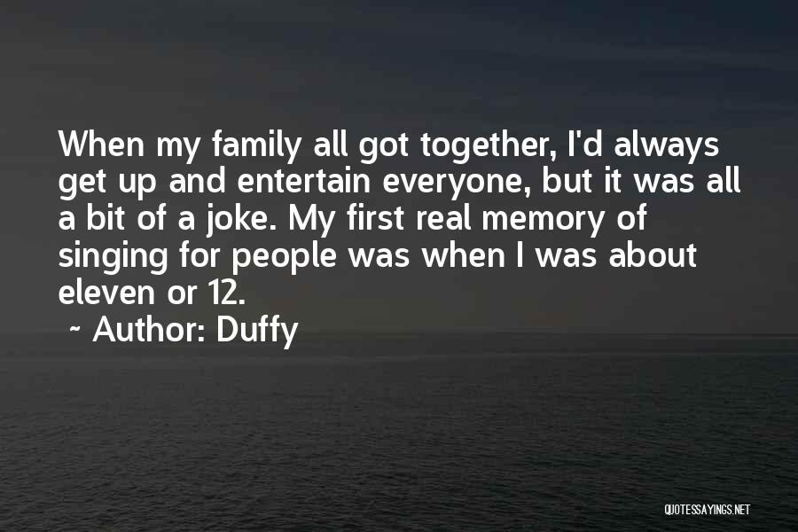 Duffy Quotes: When My Family All Got Together, I'd Always Get Up And Entertain Everyone, But It Was All A Bit Of