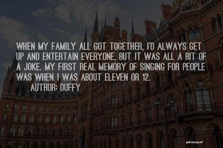 Duffy Quotes: When My Family All Got Together, I'd Always Get Up And Entertain Everyone, But It Was All A Bit Of