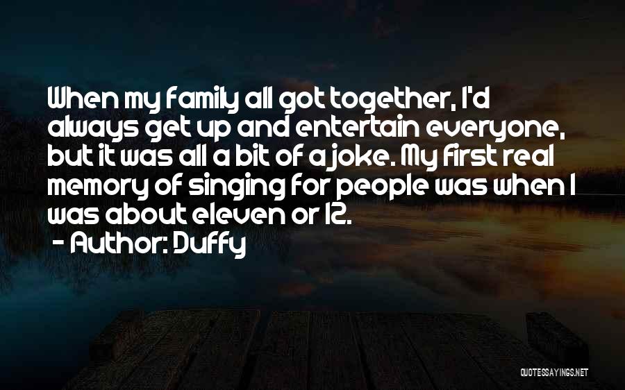 Duffy Quotes: When My Family All Got Together, I'd Always Get Up And Entertain Everyone, But It Was All A Bit Of
